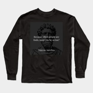 Marcus Aurelius's Counsel: Resisting Foolishness Amidst Folly Long Sleeve T-Shirt